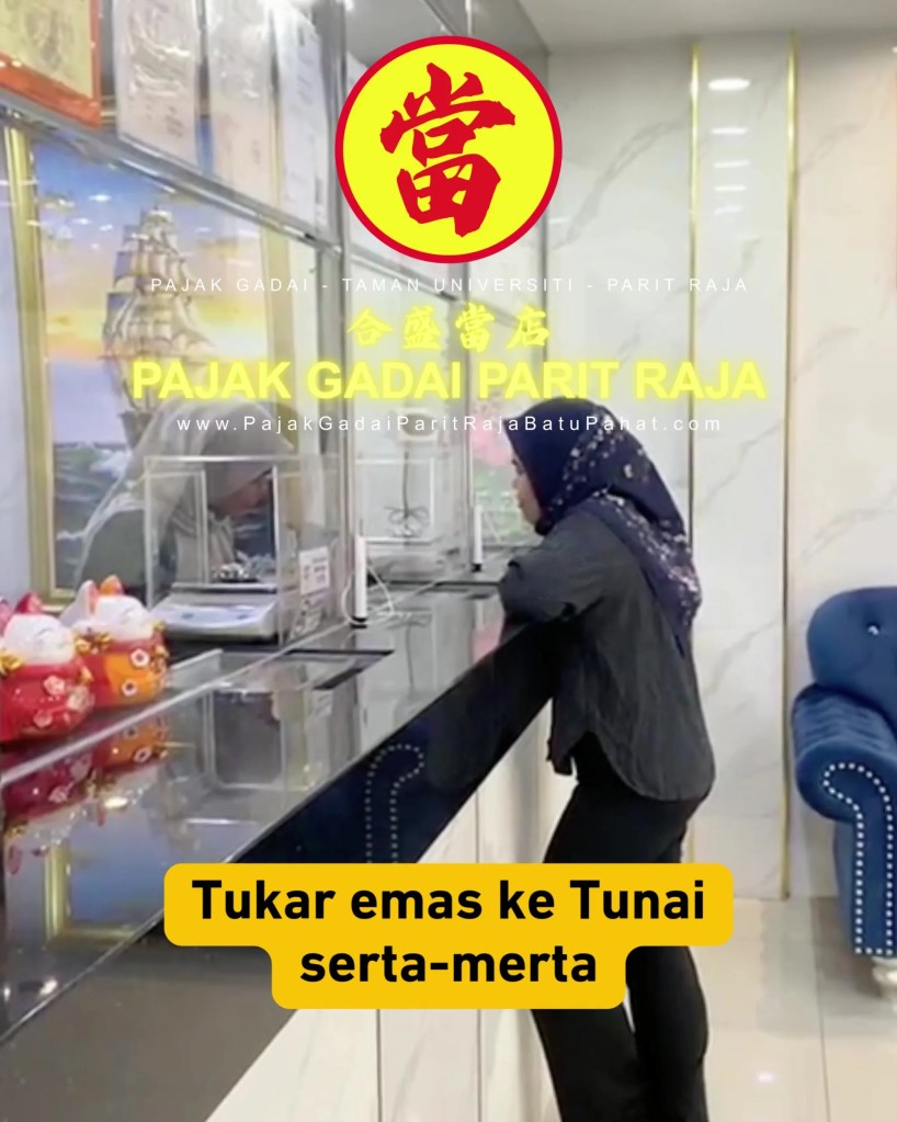 Kecemasan Kewangan Tukar Emas Jadi Tunai di Pajak Gadai Parit Raja Batu Pahat - Tukar Emas ke Wang - Pajak Gadai Taman Universiti Parit Raja 03
