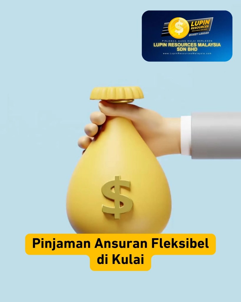 Pinjaman Ansuran Berlesen Kulai Johor Malaysia - Bayar Balik Fleksibel dan Proses Pantas di Kulai Johor - Lupin Resources Malaysia Sdn Bhd Pinjaman Berlesen Kulai Johor 01